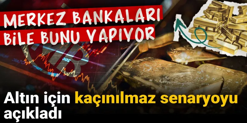 Altın için kaçınılmaz senaryoyu açıkladı: Merkez bankaları bile bunu yapıyor