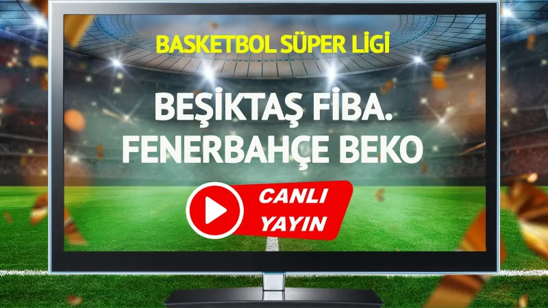 Beşiktaş Fenerbahçe Basket Maçı CANLI! Kaçırmayın!