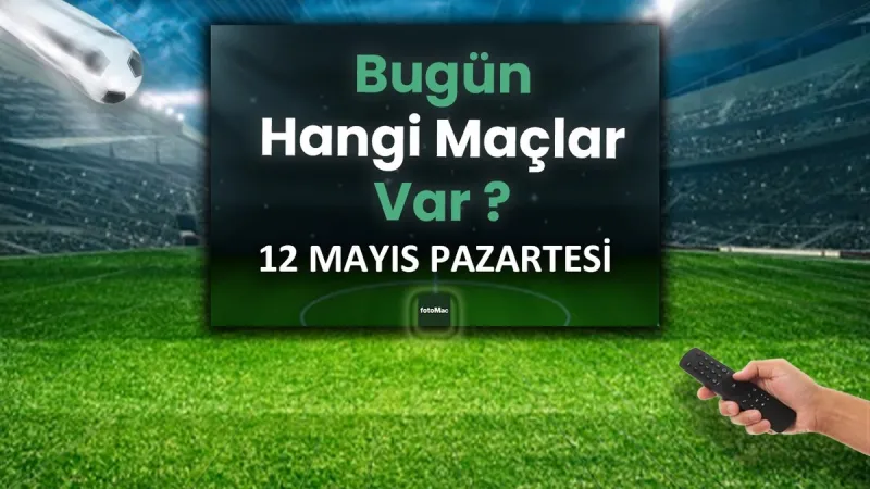 12 Mayıs'ta Hangi Maçlar Var? Futbol Şöleni Başlıyor!