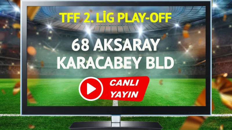 Aksaray Karacabey Maçı CANLI: Play-Off Heyecanı Başlıyor!