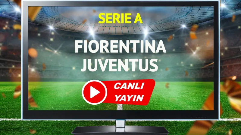 Fiorentina Juventus Maçı Canlı Yayın: Saat, Kanal ve İzleme Linki