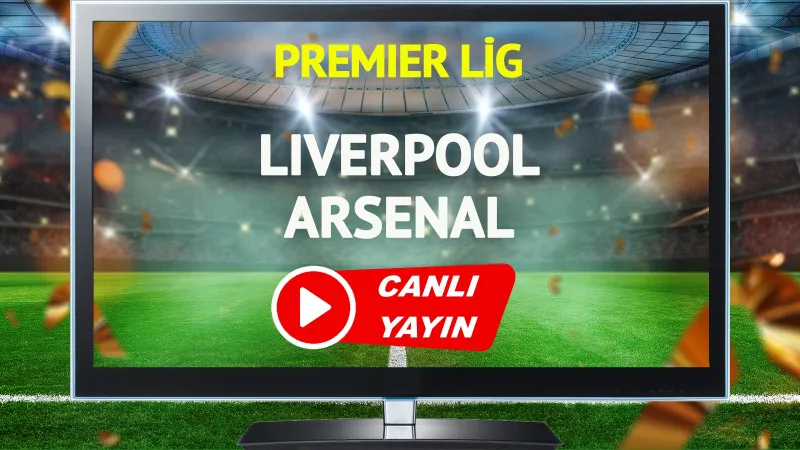 Liverpool Arsenal Maçı CANLI! Şifresiz İzle, İlk 11'ler Belli Oldu Mu?