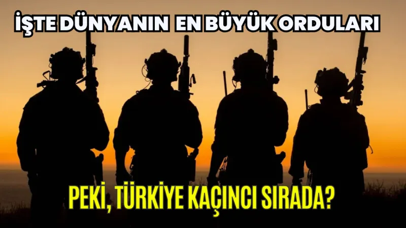 Dünyanın En Büyük Ordusu Şaşırttı! Türkiye Kaçıncı Sırada?