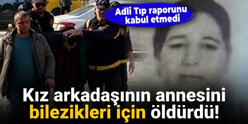 Bilezik Cinayeti: Katil Zanlısı Akıl Sağlığı Raporuna İtiraz Etti!