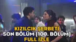 Kızılcık Şerbeti 100. Bölüm Full İzle: Flaş Gelişmeler!