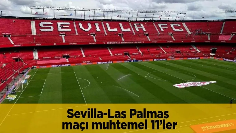 Sevilla-Las Palmas Canlı: Kümede Kalma Savaşı! Kaçırmayın