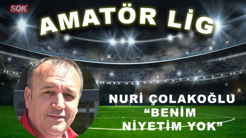 Silivrispor'da Şok! Nuri Çolakoğlu Aday Olacak mı? İşte Cevabı!
