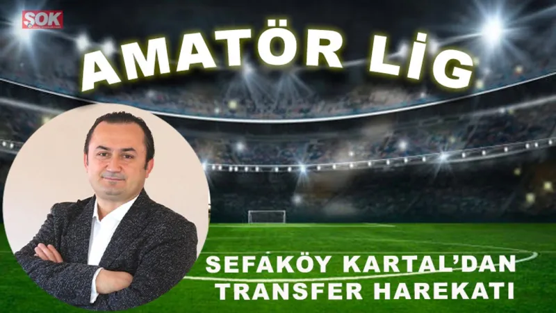 Sefaköy Kartal’dan transfer harekatı