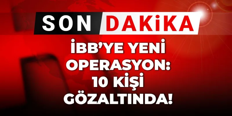 Son Dakika | İBB'ye yeni operasyon! 10 kişi gözaltında