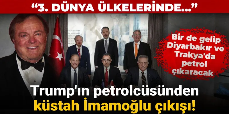 Trump'ın petrolcüsünden küstah İmamoğlu çıkışı! 3. dünya ülkelerinde...